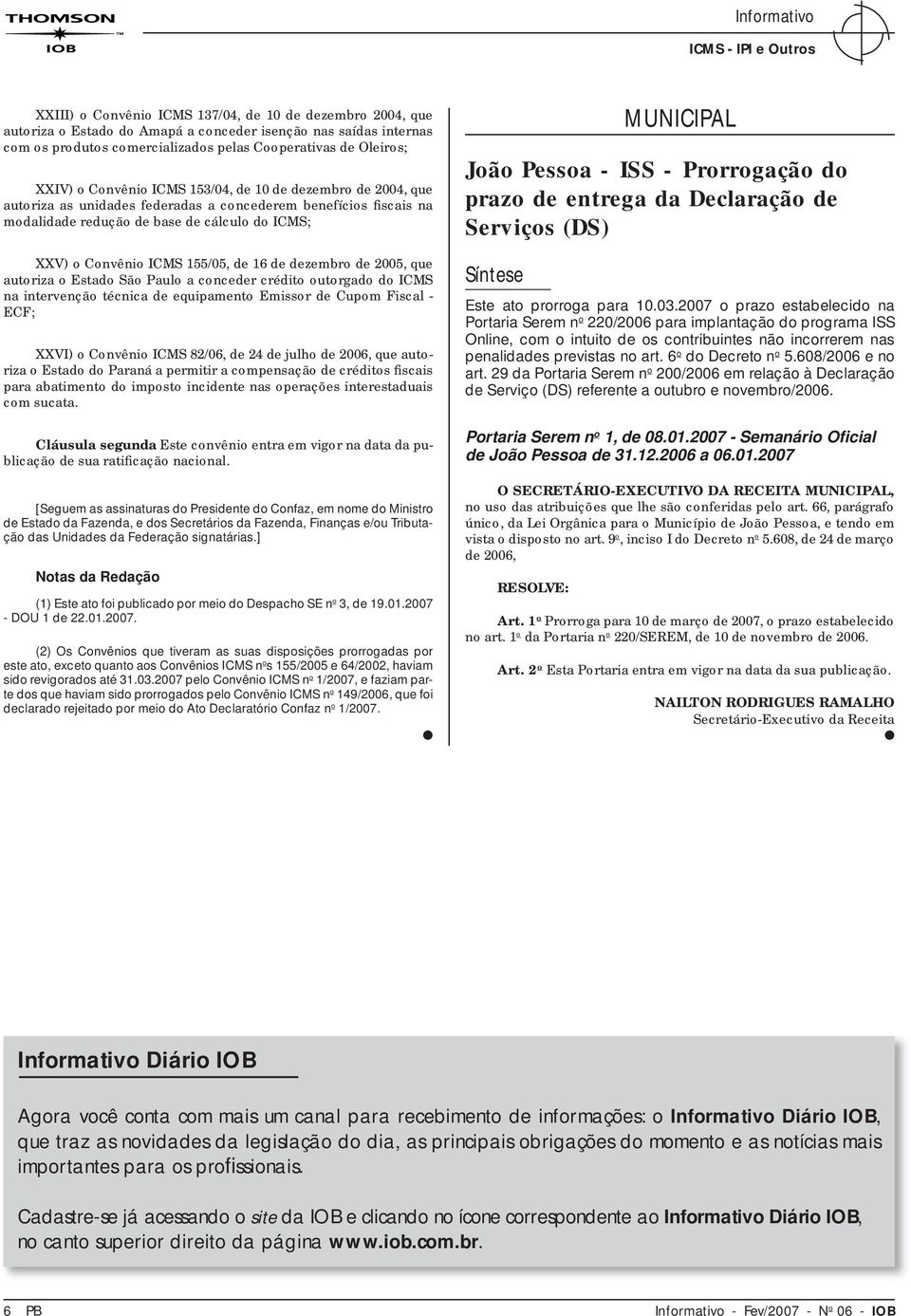 155/05, de 16 de dezembro de 2005, que autoriza o Estado São Paulo a conceder crédito outorgado do ICMS na intervenção técnica de equipamento Emissor de Cupom Fiscal - ECF; XXVI) o Convênio ICMS