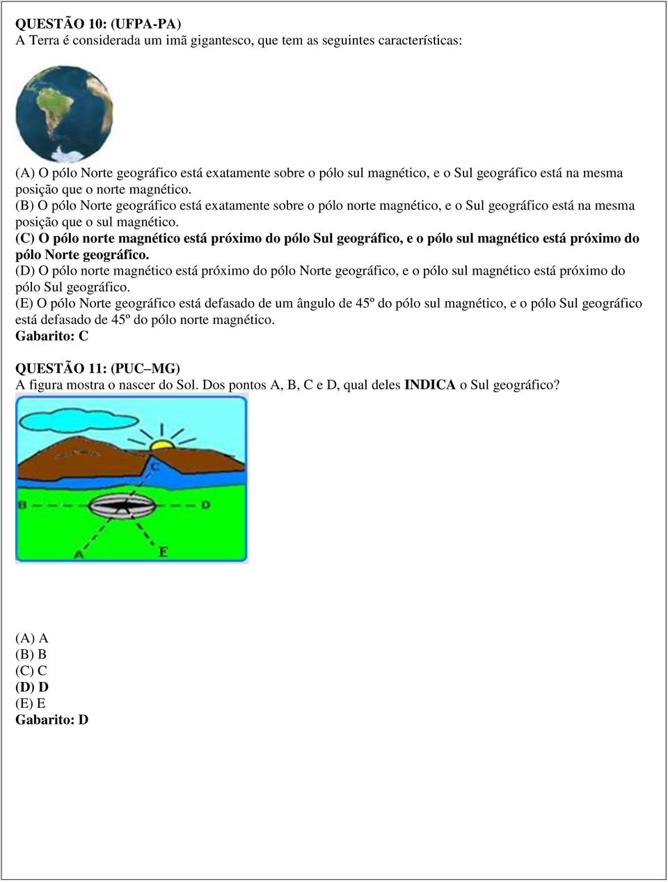 (C) O pólo norte magnético está próximo do pólo Sul geográfico, e o pólo sul magnético está próximo do pólo Norte geográfico.