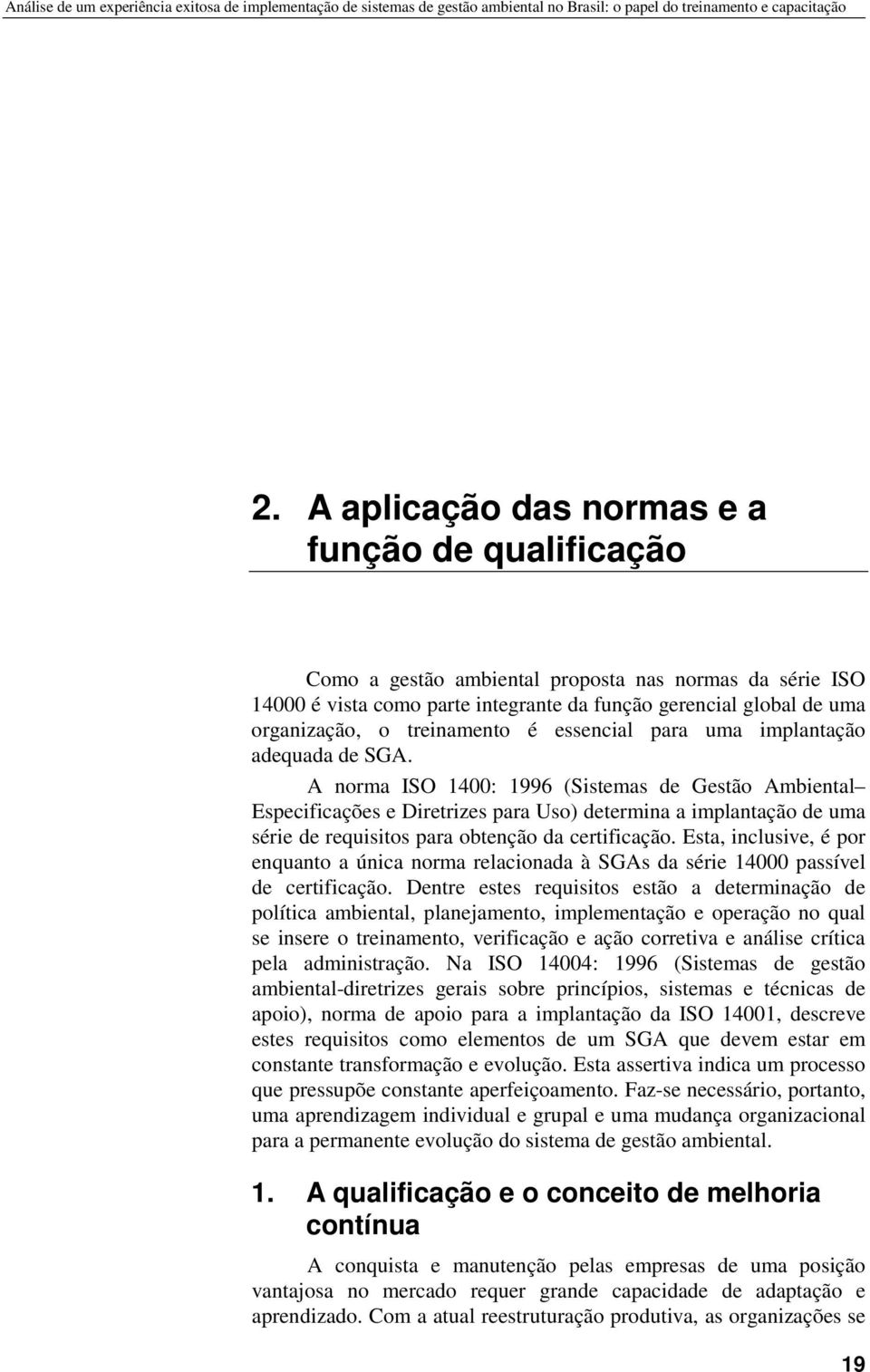 A norma ISO 1400: 1996 (Sistemas de Gestão Ambiental Especificações e Diretrizes para Uso) determina a implantação de uma série de requisitos para obtenção da certificação.