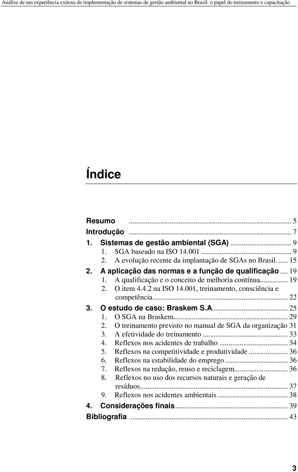 O estudo de caso: Braskem S.A... 25 1. O SGA na Braskem... 29 2. O treinamento previsto no manual de SGA da organização 31 3. A efetividade do treinamento... 33 4. Reflexos nos acidentes de trabalho.