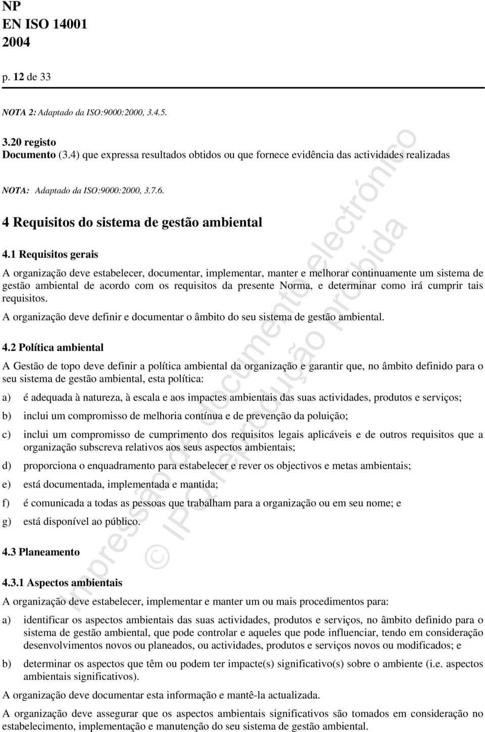 1 Requisitos gerais A organização deve estabelecer, documentar, implementar, manter e melhorar continuamente um sistema de gestão ambiental de acordo com os requisitos da presente Norma, e determinar