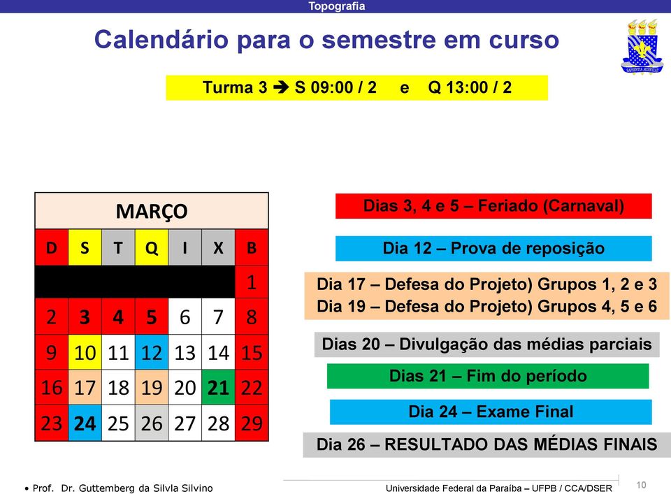 3 Dia 9 Defesa do Projeto) Grupos 4, 5 e 6 Dias 20 Divulgação das médias parciais Dias 2 Fim do período Dia 24 Exame Final