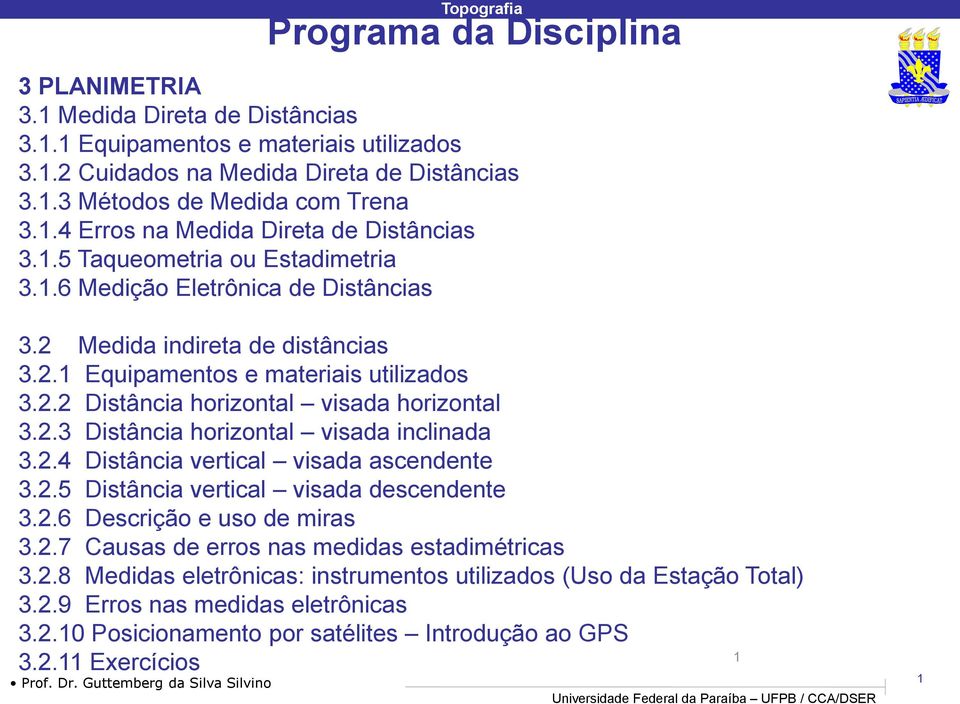 2.3 Distância horizontal visada inclinada 3.2.4 Distância vertical visada ascendente 3.2.5 Distância vertical visada descendente 3.2.6 Descrição e uso de miras 3.2.7 Causas de erros nas medidas estadimétricas 3.