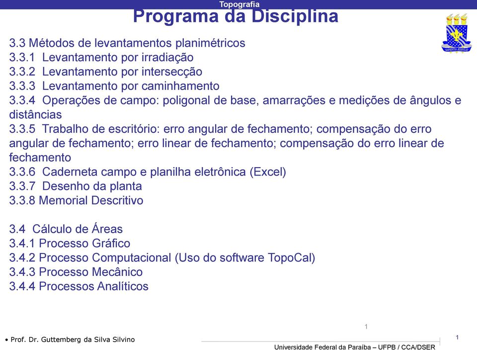 3.7 Desenho da planta 3.3.8 Memorial Descritivo 3.4 Cálculo de Áreas 3.4. Processo Gráfico 3.4.2 Processo Computacional (Uso do software TopoCal) 3.4.3 Processo Mecânico 3.4.4 Processos Analíticos Prof.