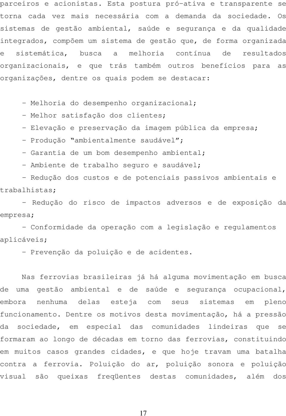 organizacionais, e que trás também outros benefícios para as organizações, dentre os quais podem se destacar: - Melhoria do desempenho organizacional; - Melhor satisfação dos clientes; - Elevação e