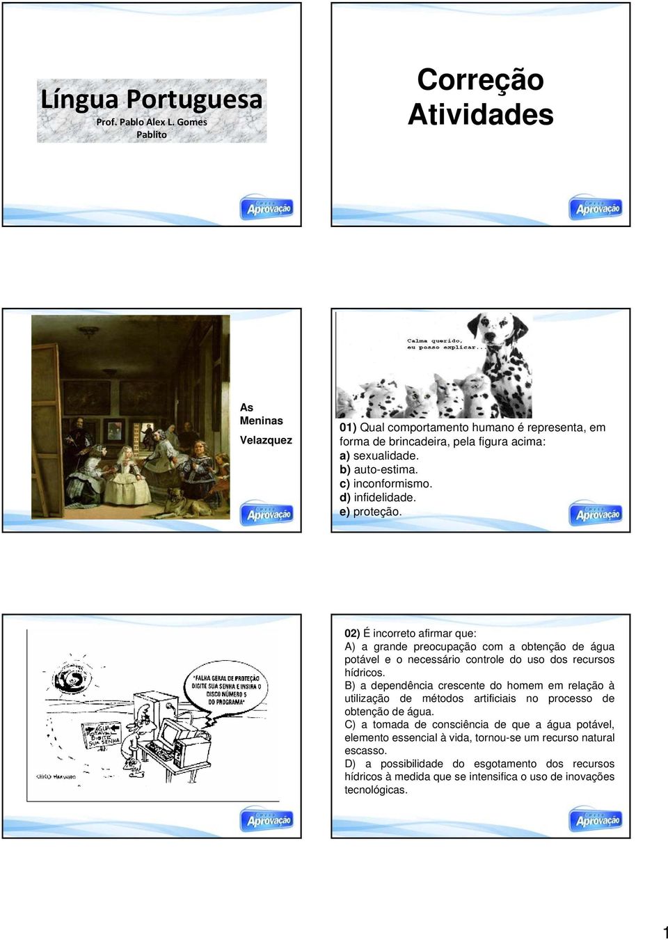 d) infidelidade. e) proteção. 02) É incorreto afirmar que: A) a grande preocupação com a obtenção de água potável e o necessário controle do uso dos recursos hídricos.