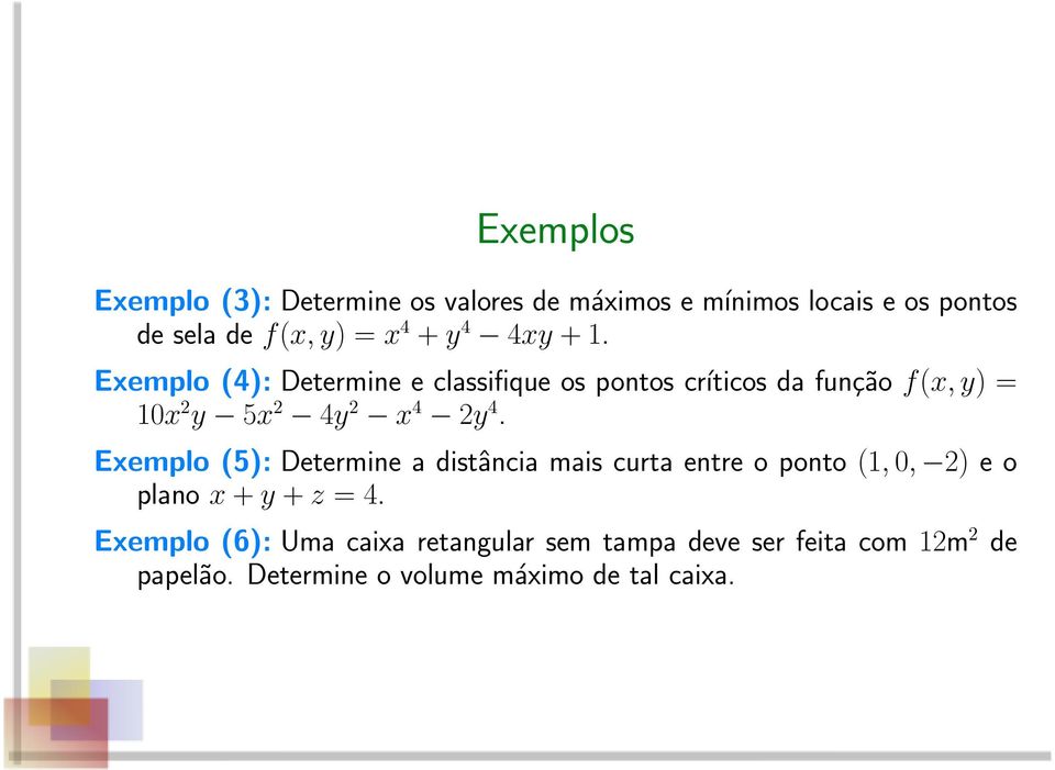 Exemplo (4): Determine e classifique os pontos críticos da função f(x, y) = 10x 2 y 5x 2 4y 2 x 4 2y 4.