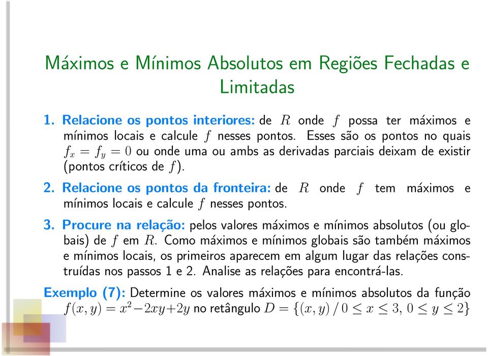 Relacione os pontos da fronteira: de R onde f tem máximos e mínimos locais e calcule f nesses pontos. 3. Procure na relação: pelos valores máximos e mínimos absolutos (ou globais) de f em R.