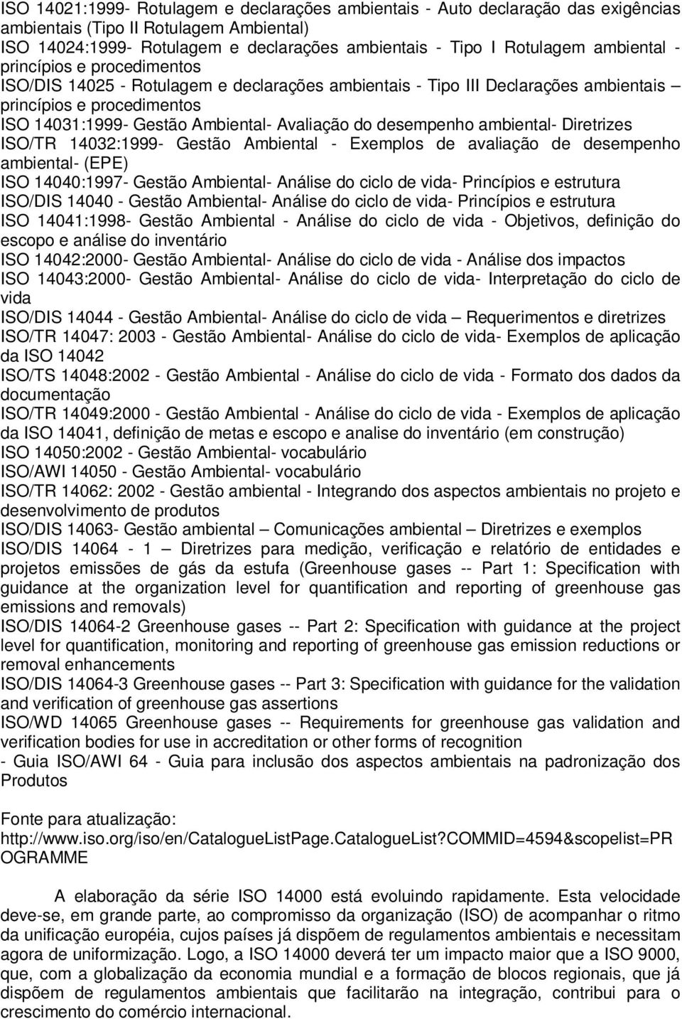 desempenho ambiental- Diretrizes ISO/TR 14032:1999- Gestão Ambiental - Exemplos de avaliação de desempenho ambiental- (EPE) ISO 14040:1997- Gestão Ambiental- Análise do ciclo de vida- Princípios e