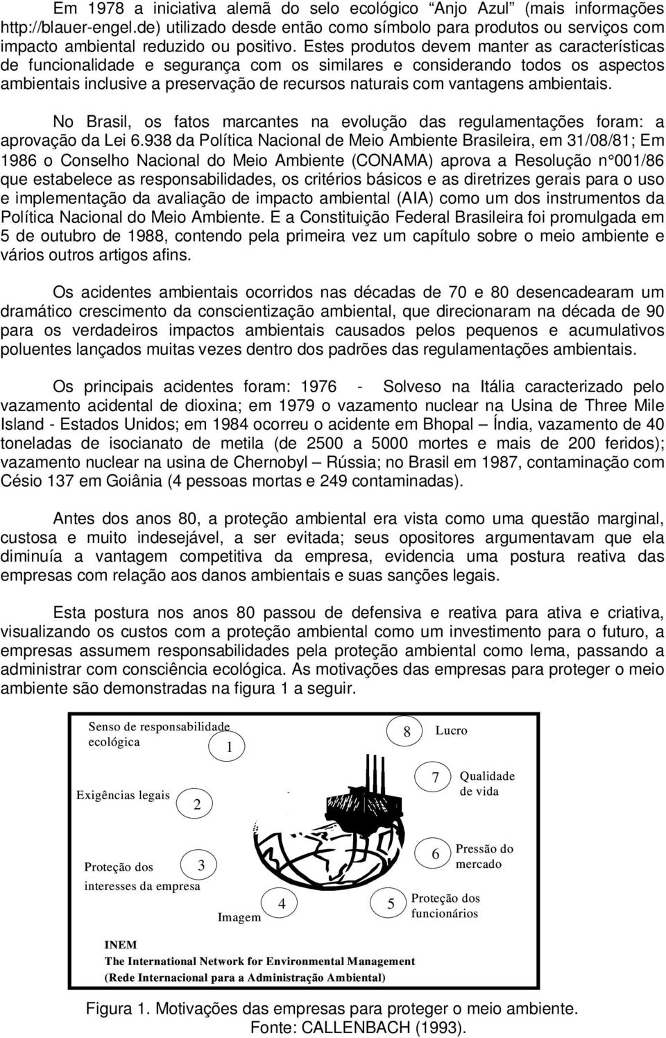 Estes produtos devem manter as características de funcionalidade e segurança com os similares e considerando todos os aspectos ambientais inclusive a preservação de recursos naturais com vantagens