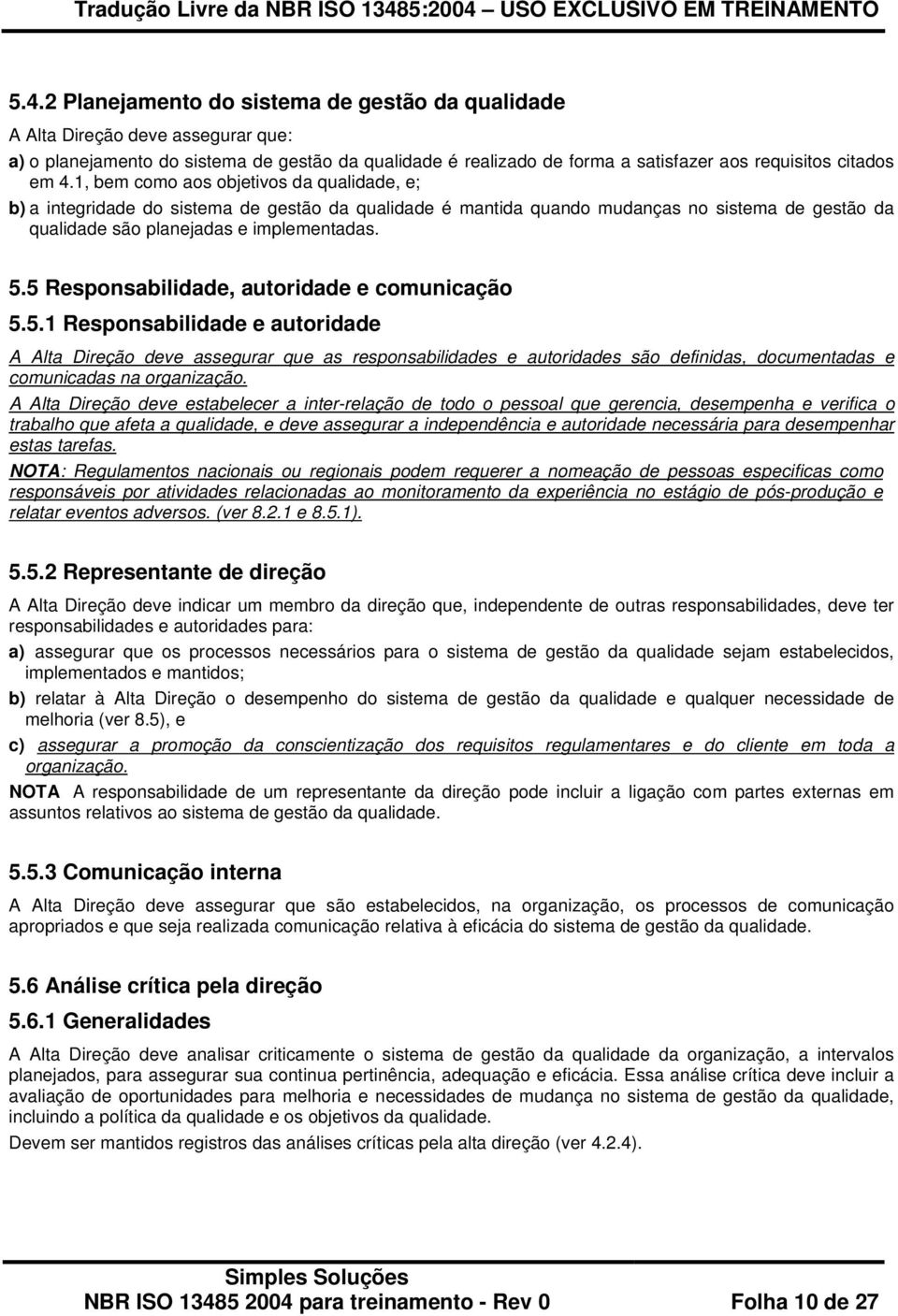 5 Responsabilidade, autoridade e comunicação 5.5.1 Responsabilidade e autoridade A Alta Direção deve assegurar que as responsabilidades e autoridades são definidas, documentadas e comunicadas na organização.