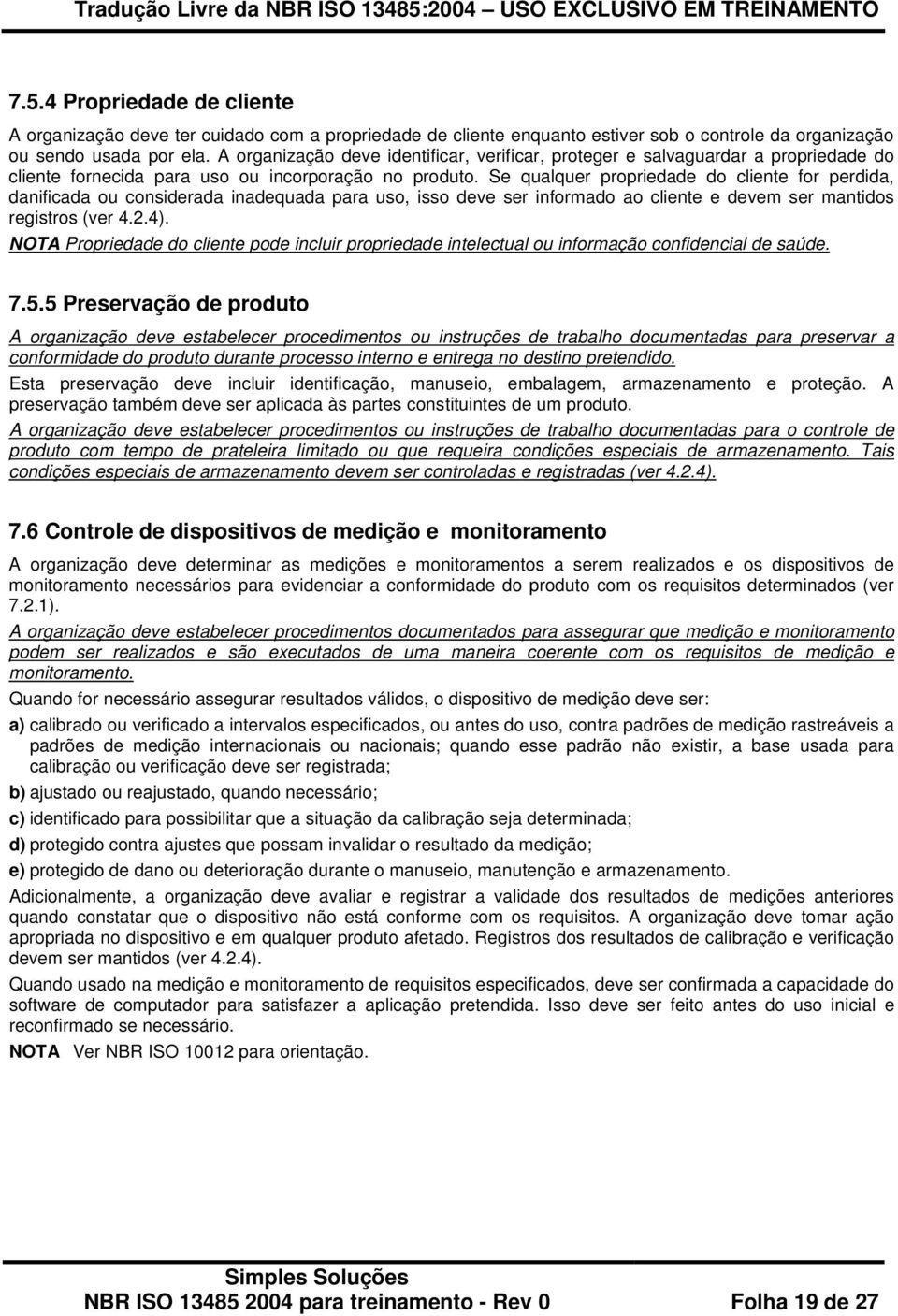 Se qualquer propriedade do cliente for perdida, danificada ou considerada inadequada para uso, isso deve ser informado ao cliente e devem ser mantidos registros (ver 4.2.4).