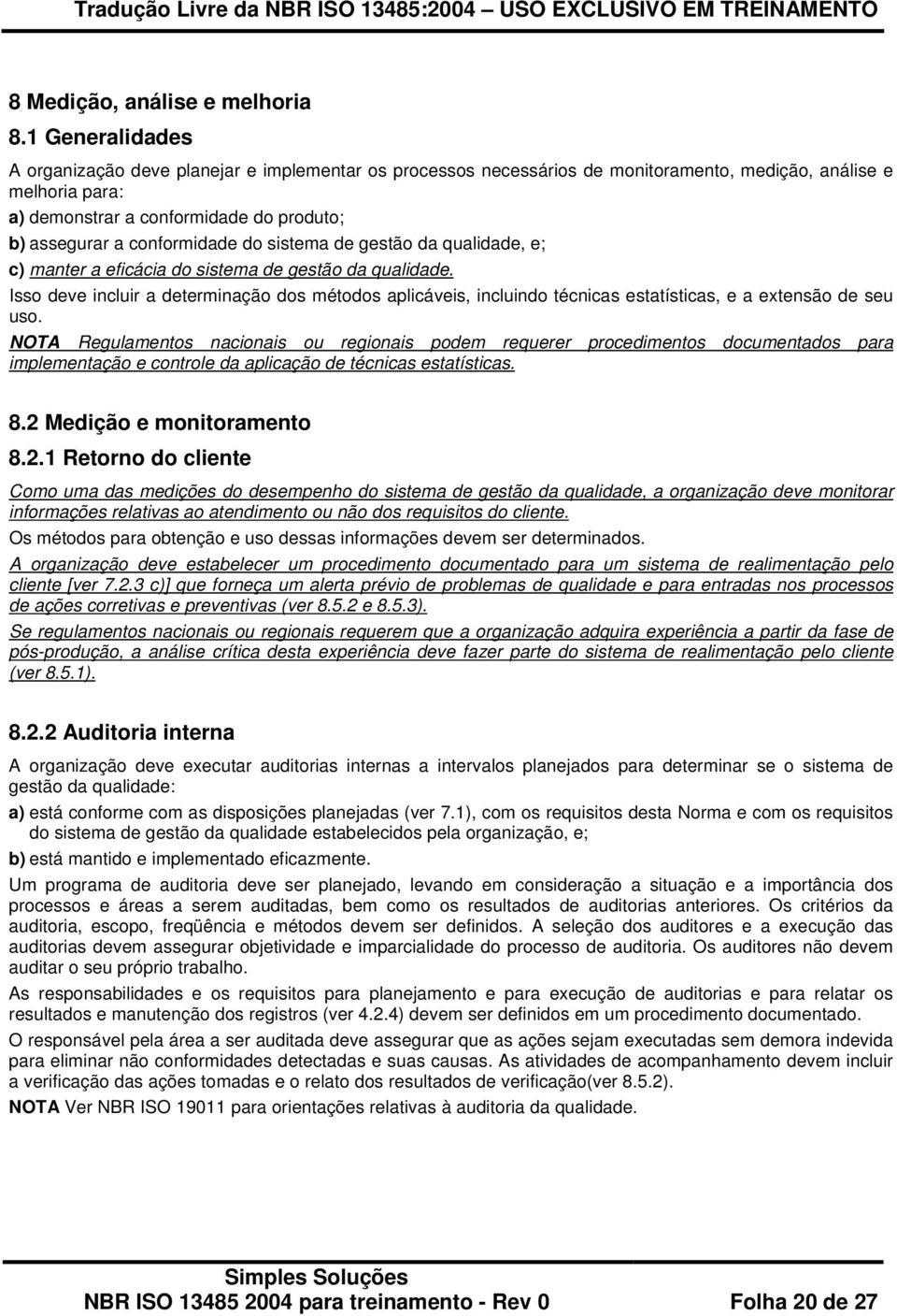 conformidade do sistema de gestão da qualidade, e; c) manter a eficácia do sistema de gestão da qualidade.