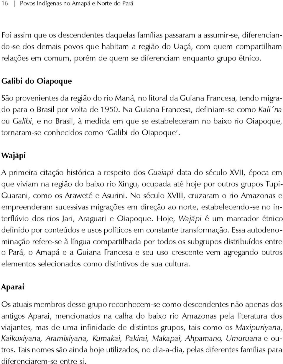 Galibi do Oiapoque São provenientes da região do rio Maná, no litoral da Guiana Francesa, tendo migrado para o Brasil por volta de 1950.