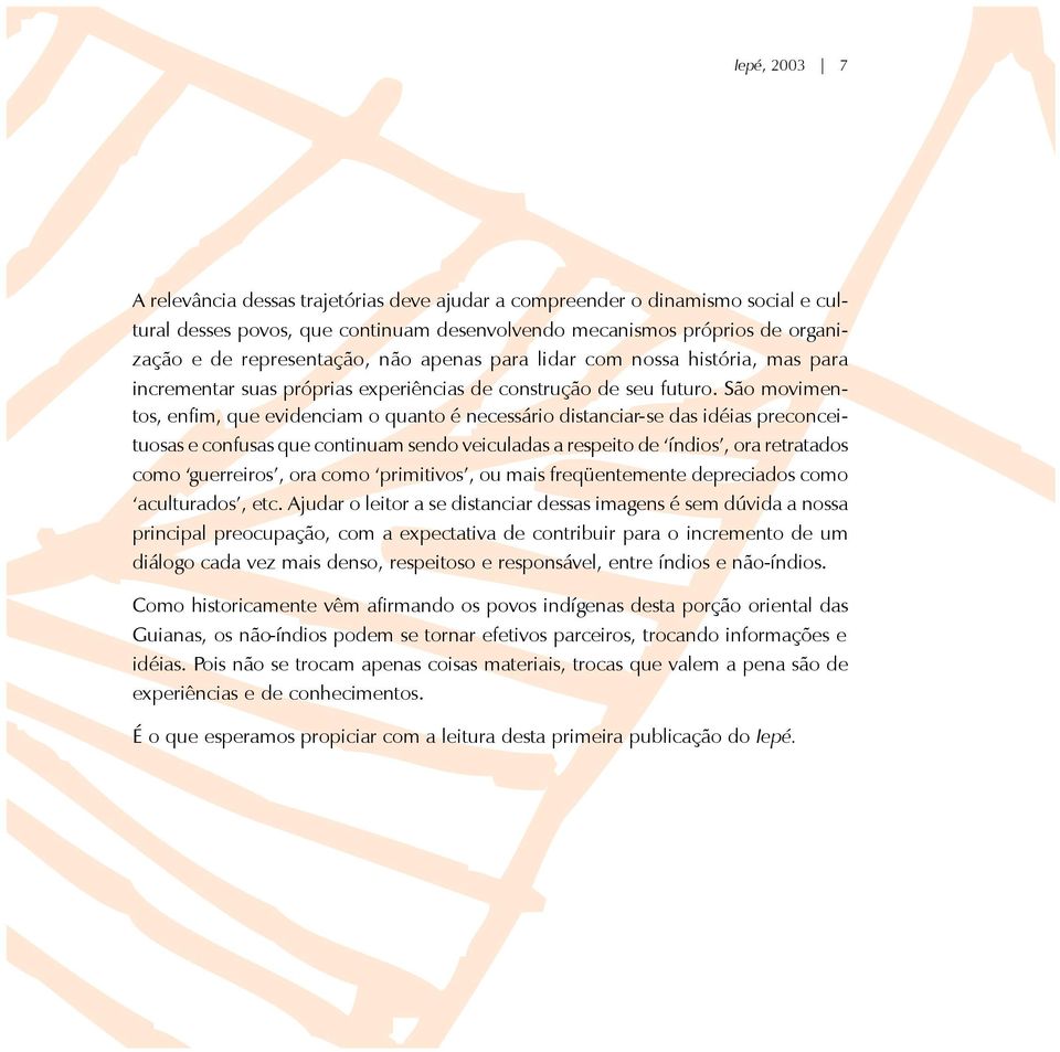 São movimentos, enfim, que evidenciam o quanto é necessário distanciar-se das idéias preconceituosas e confusas que continuam sendo veiculadas a respeito de índios, ora retratados como guerreiros,