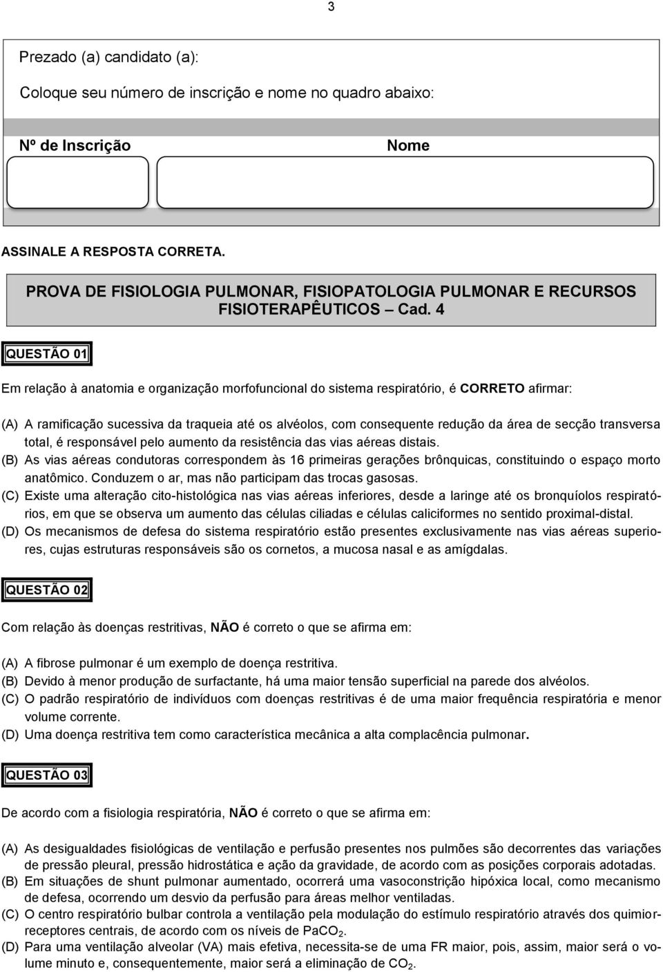 4 QUESTÃO 01 Em relação à anatomia e organização morfofuncional do sistema respiratório, é CORRETO afirmar: (A) A ramificação sucessiva da traqueia até os alvéolos, com consequente redução da área de