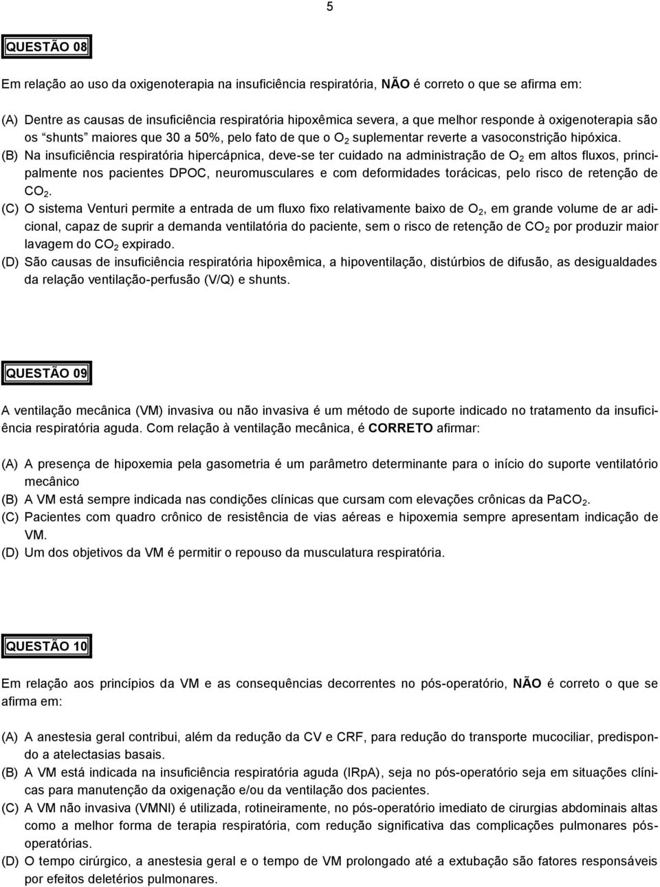 (B) Na insuficiência respiratória hipercápnica, deve-se ter cuidado na administração de O 2 em altos fluxos, principalmente nos pacientes DPOC, neuromusculares e com deformidades torácicas, pelo