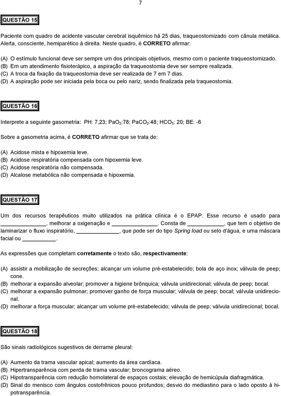 (B) Em um atendimento fisioterápico, a aspiração da traqueostomia deve ser sempre realizada. (C) A troca da fixação da traqueostomia deve ser realizada de 7 em 7 dias.