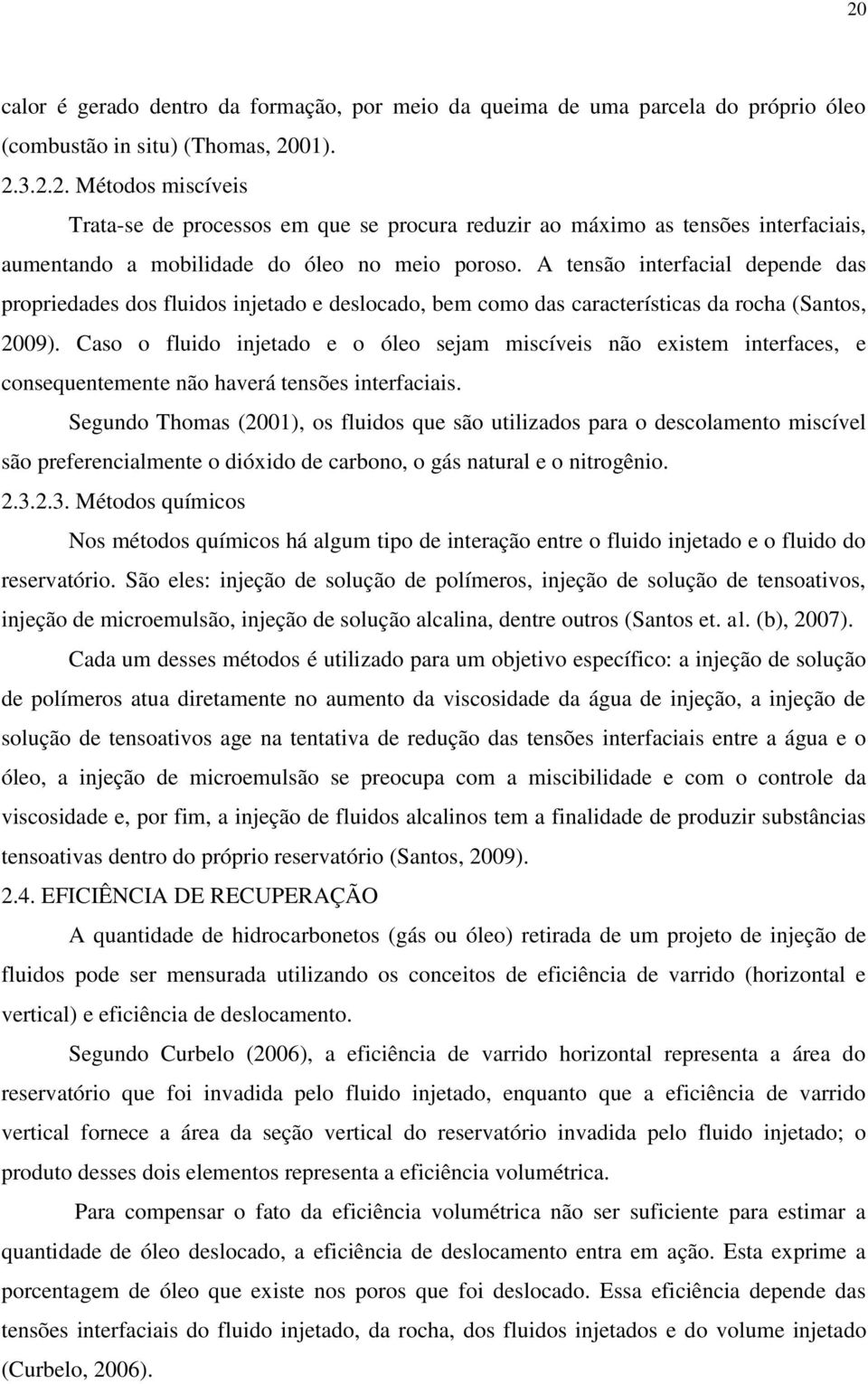 Caso o fluido injetado e o óleo sejam miscíveis não existem interfaces, e consequentemente não haverá tensões interfaciais.