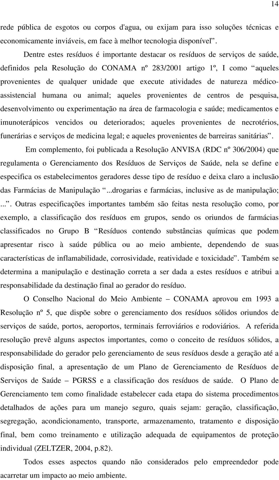 atividades de natureza médicoassistencial humana ou animal; aqueles provenientes de centros de pesquisa, desenvolvimento ou experimentação na área de farmacologia e saúde; medicamentos e