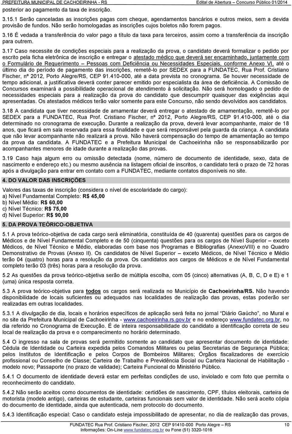 16 É vedada a transferência do valor pago a título da taxa para terceiros, assim como a transferência da inscrição para outrem. 3.