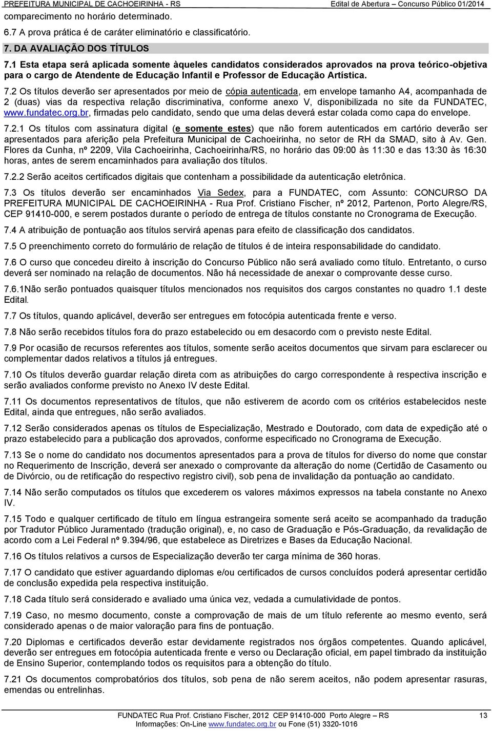 2 Os títulos deverão ser apresentados por meio de cópia autenticada, em envelope tamanho A4, acompanhada de 2 (duas) vias da respectiva relação discriminativa, conforme anexo V, disponibilizada no