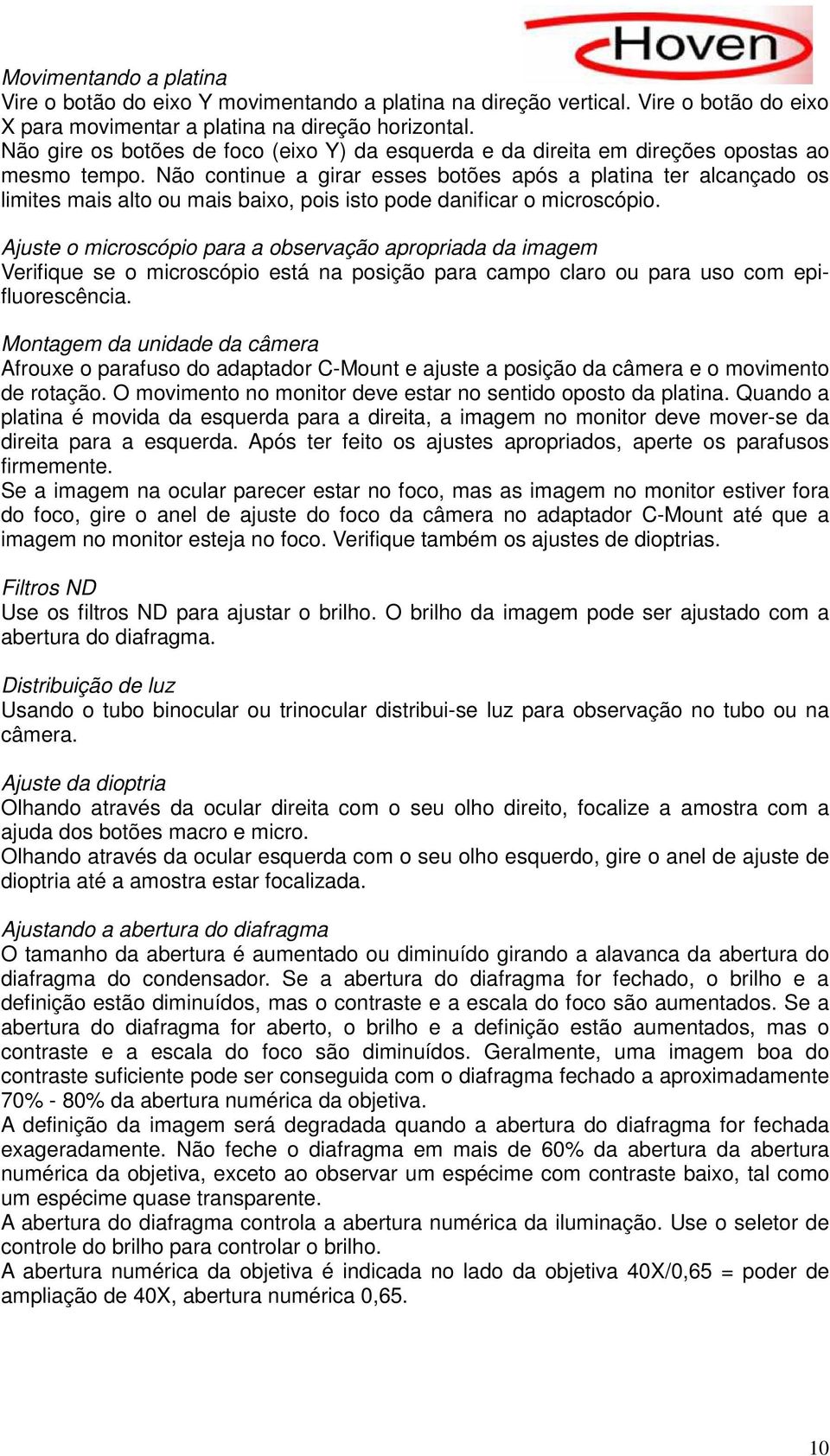 Não continue a girar esses botões após a platina ter alcançado os limites mais alto ou mais baixo, pois isto pode danificar o microscópio.