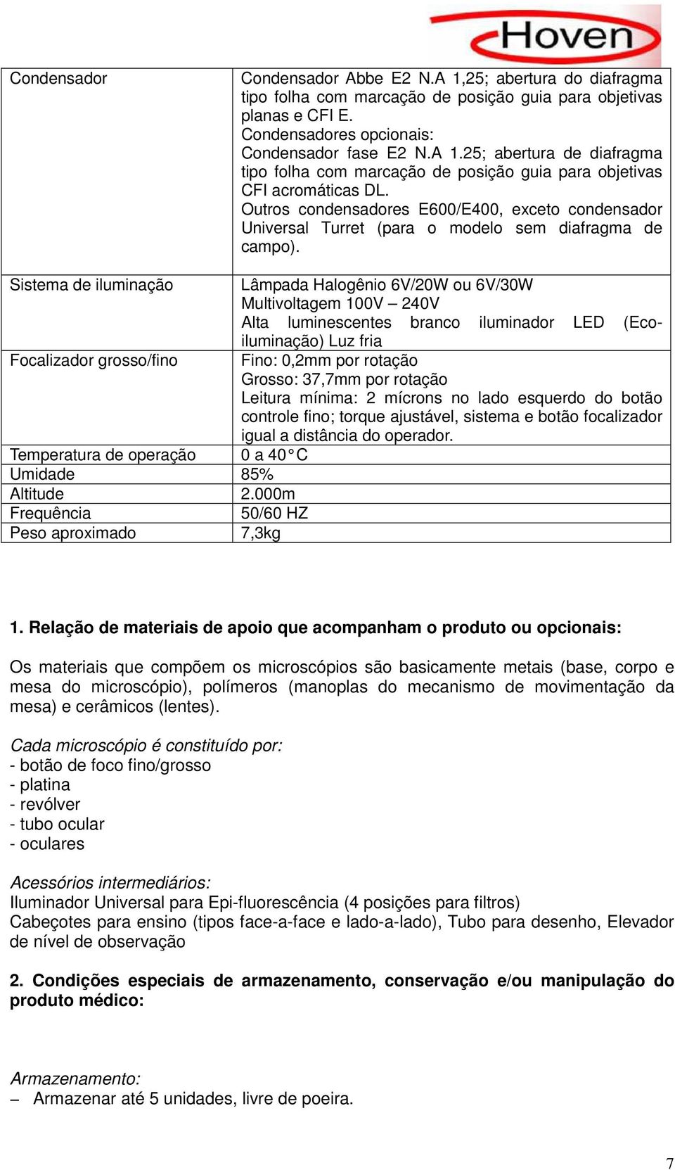 Sistema de iluminação Focalizador grosso/fino Temperatura de operação 0 a 40 C Umidade 85% Altitude 2.