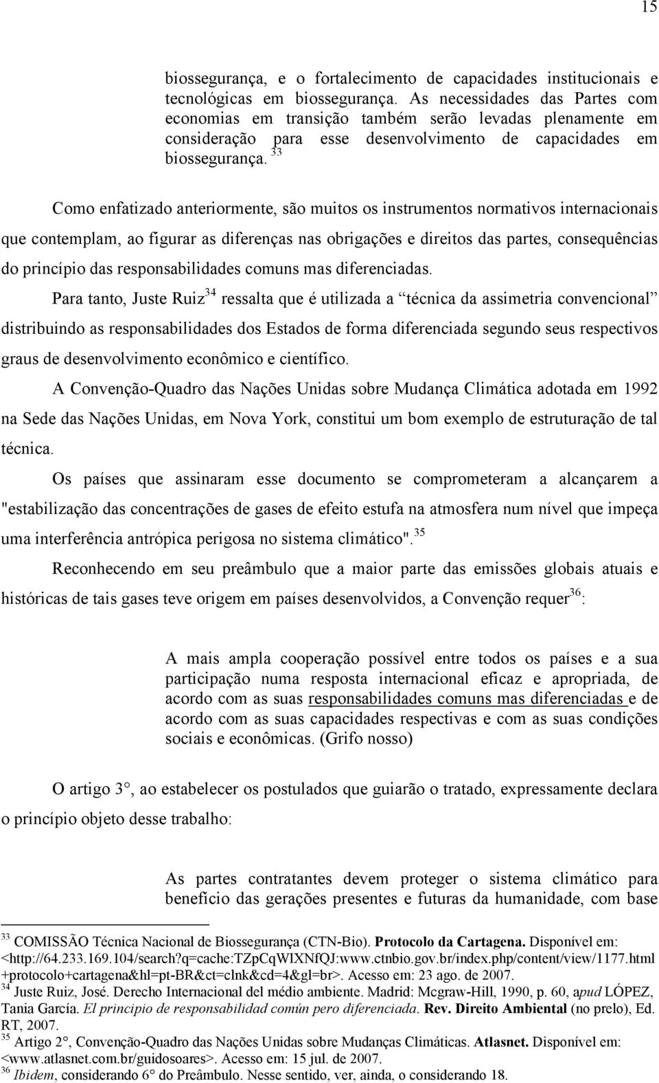 33 Como enfatizado anteriormente, são muitos os instrumentos normativos internacionais que contemplam, ao figurar as diferenças nas obrigações e direitos das partes, consequências do princípio das