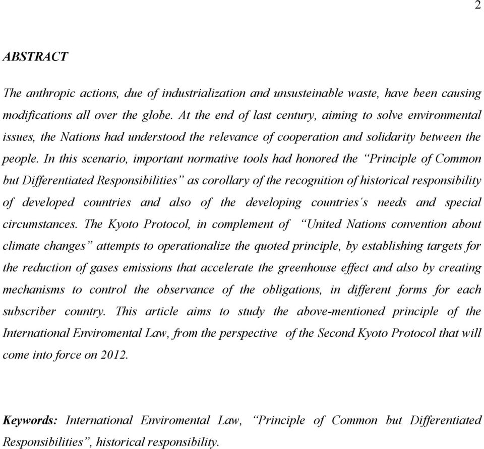 In this scenario, important normative tools had honored the Principle of Common but Differentiated Responsibilities as corollary of the recognition of historical responsibility of developed countries