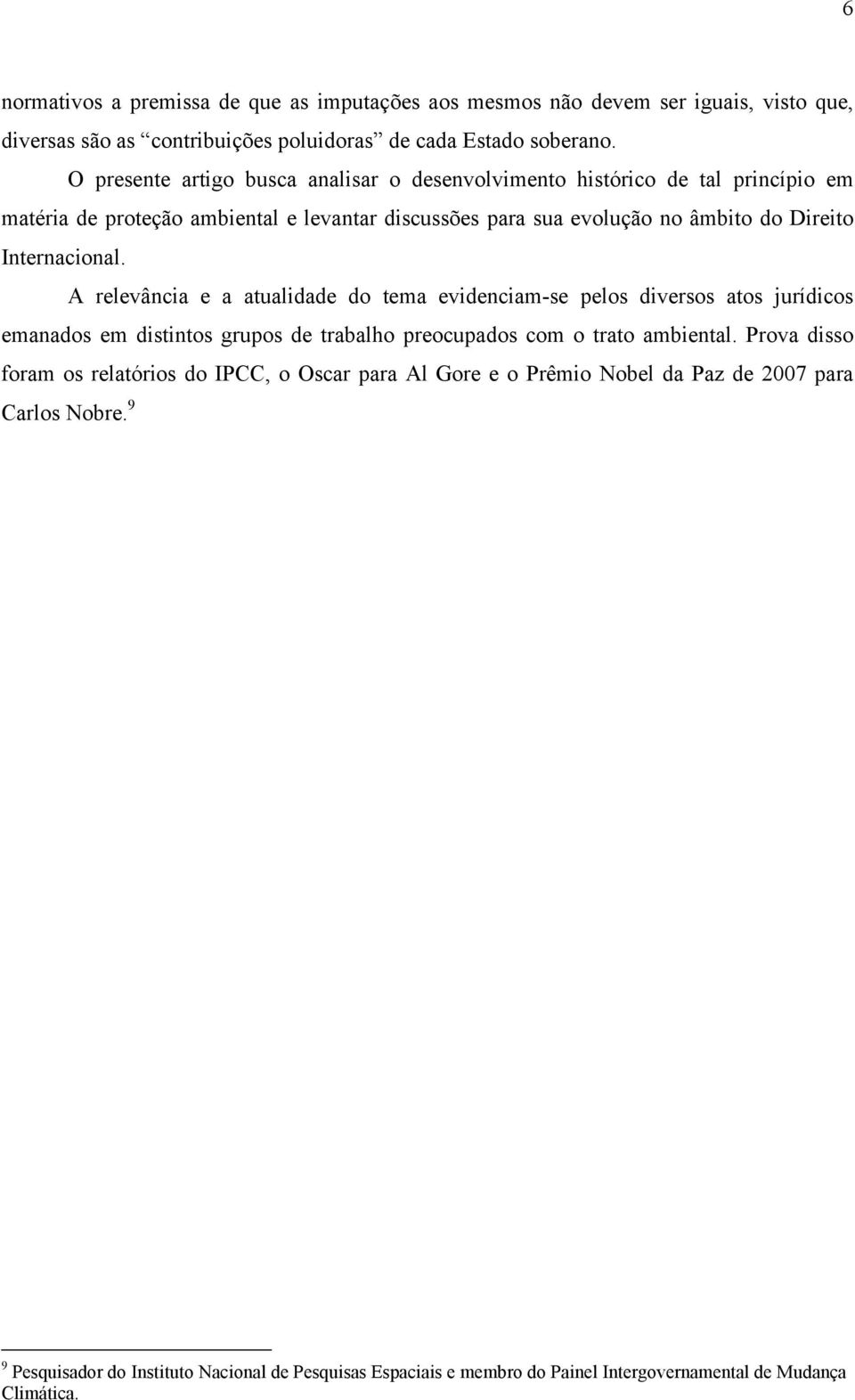 Internacional. A relevância e a atualidade do tema evidenciam-se pelos diversos atos jurídicos emanados em distintos grupos de trabalho preocupados com o trato ambiental.