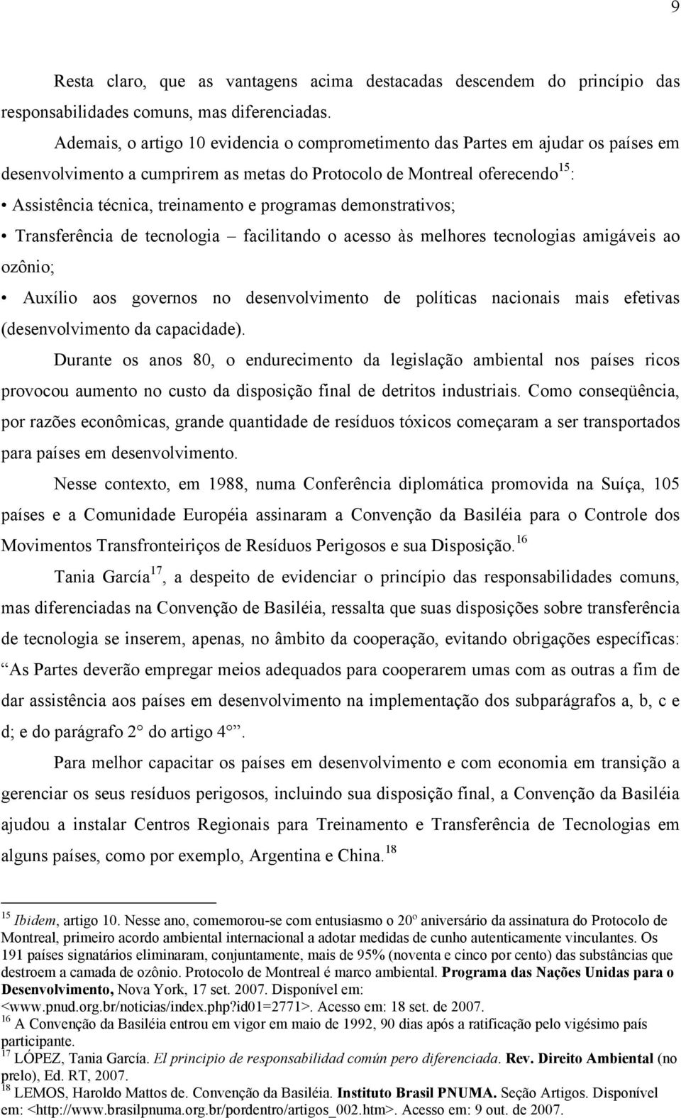 programas demonstrativos; Transferência de tecnologia facilitando o acesso às melhores tecnologias amigáveis ao ozônio; Auxílio aos governos no desenvolvimento de políticas nacionais mais efetivas