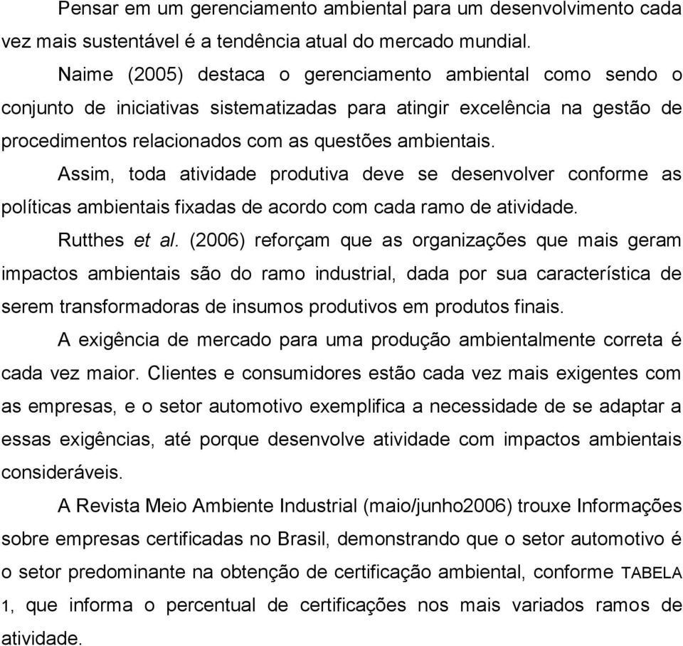 Assim, toda atividade produtiva deve se desenvolver conforme as políticas ambientais fixadas de acordo com cada ramo de atividade. Rutthes et al.