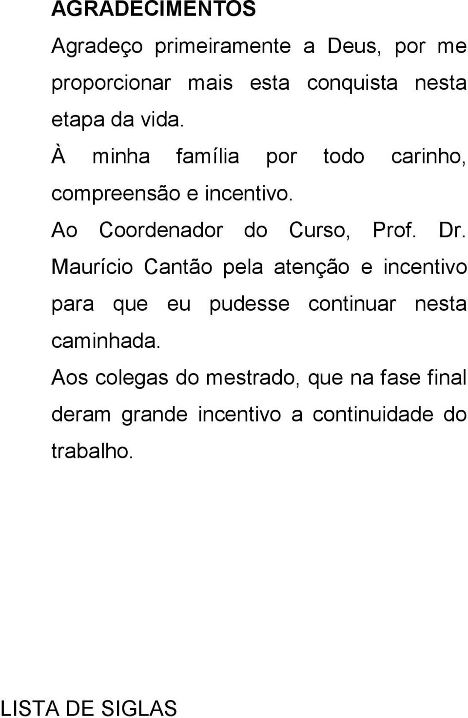 Dr. Maurício Cantão pela atenção e incentivo para que eu pudesse continuar nesta caminhada.