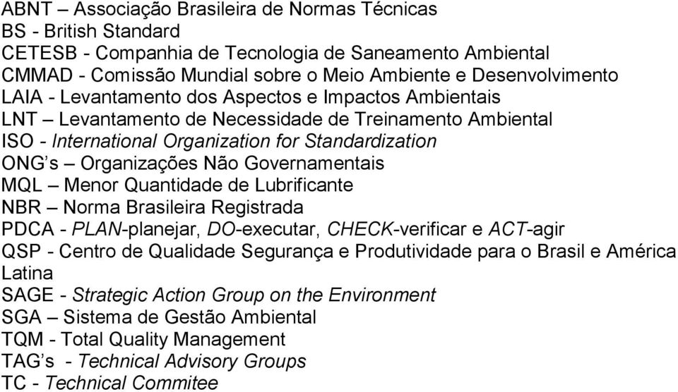 Governamentais MQL Menor Quantidade de Lubrificante NBR Norma Brasileira Registrada PDCA - PLAN-planejar, DO-executar, CHECK-verificar e ACT-agir QSP - Centro de Qualidade Segurança e