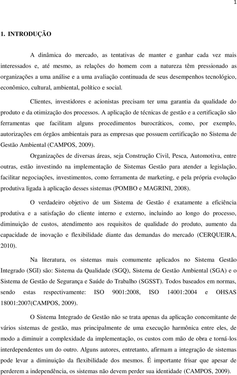 Clientes, investidores e acionistas precisam ter uma garantia da qualidade do produto e da otimização dos processos.