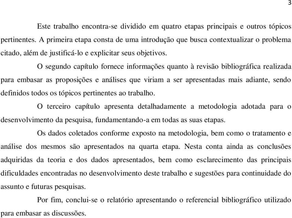 O segundo capítulo fornece informações quanto à revisão bibliográfica realizada para embasar as proposições e análises que viriam a ser apresentadas mais adiante, sendo definidos todos os tópicos