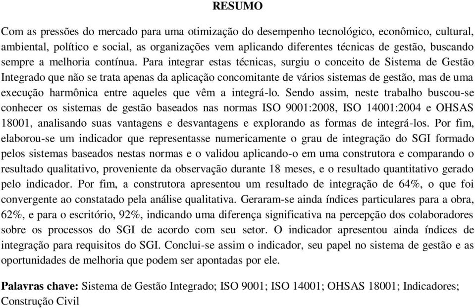 Para integrar estas técnicas, surgiu o conceito de Sistema de Gestão Integrado que não se trata apenas da aplicação concomitante de vários sistemas de gestão, mas de uma execução harmônica entre