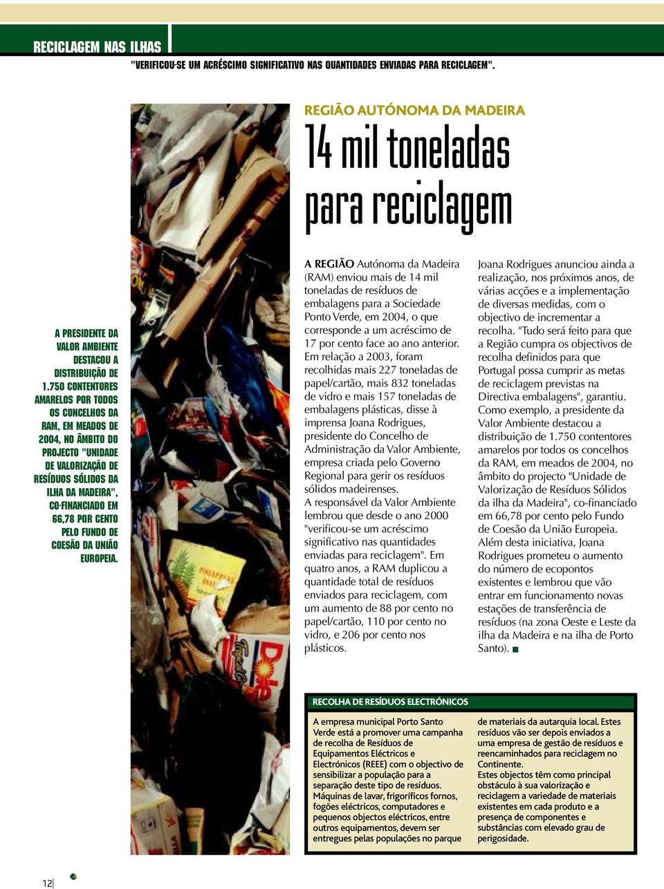 750 contentores amarelos por todos os concelhos da RAM, em meados de 2004, no âmbito do projecto "Unidade de Valorização de Resíduos Sólidos da ilha da Madeira", co-financiado em 66,78 por cento pelo