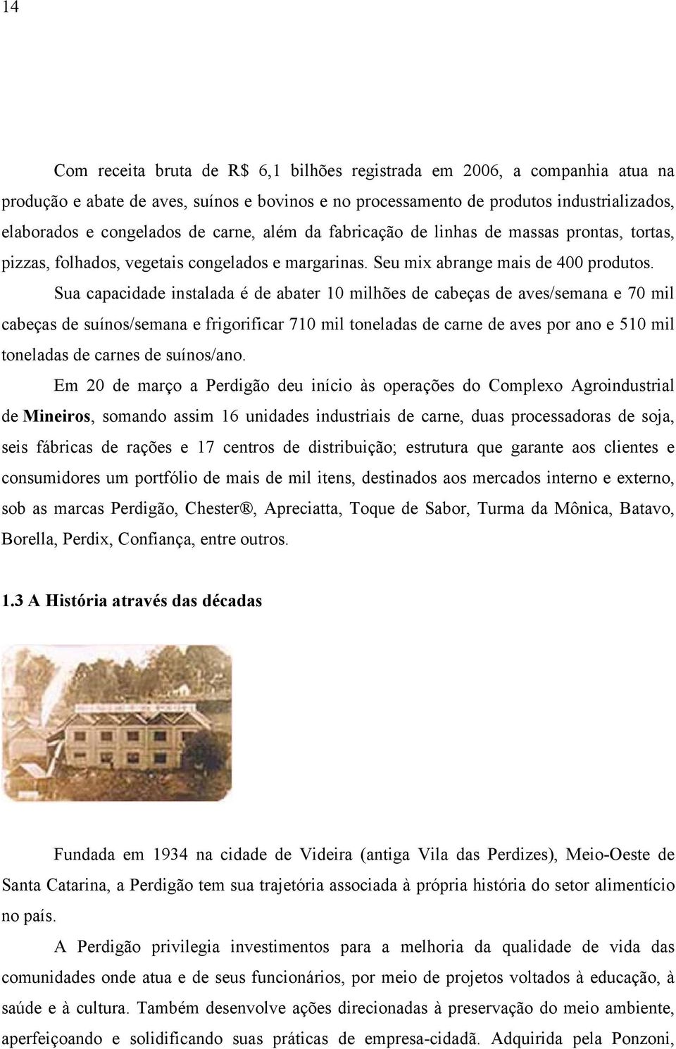 Sua capacidade instalada é de abater 10 milhões de cabeças de aves/semana e 70 mil cabeças de suínos/semana e frigorificar 710 mil toneladas de carne de aves por ano e 510 mil toneladas de carnes de