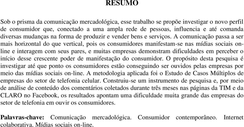 A comunicação passa a ser mais horizontal do que vertical, pois os consumidores manifestam-se nas mídias sociais online e interagem com seus pares, e muitas empresas demonstram dificuldades em