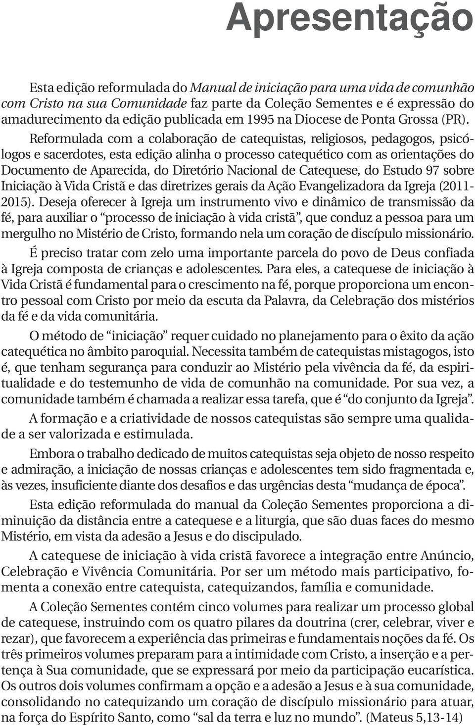 Reformulada com a colaboração de catequistas, religiosos, pedagogos, psicólogos e sacerdotes, esta edição alinha o processo catequético com as orientações do Documento de Aparecida, do Diretório