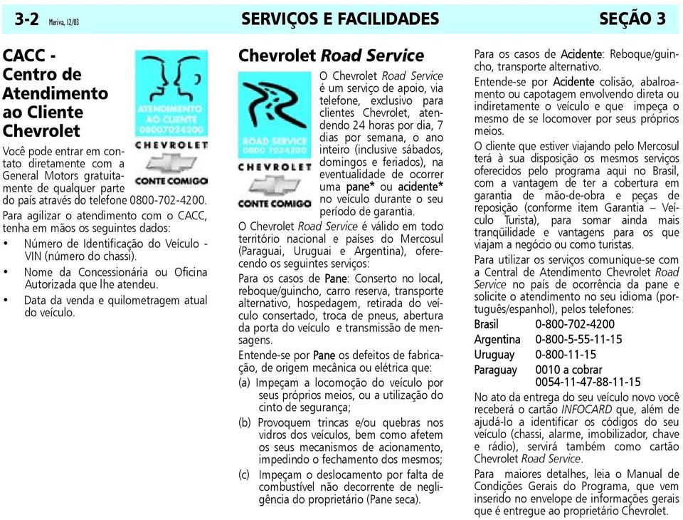 Nome da Concessionária ou Oficina Autorizada que lhe atendeu. Data da venda e quilometragem atual do veículo.