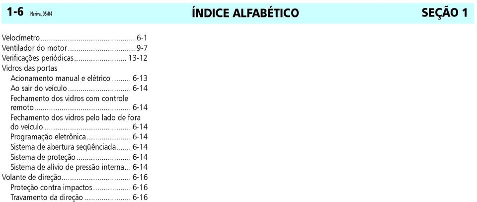 .. 6-14 Fechamento dos vidros pelo lado de fora do veículo... 6-14 Programação eletrônica... 6-14 Sistema de abertura seqüênciada.