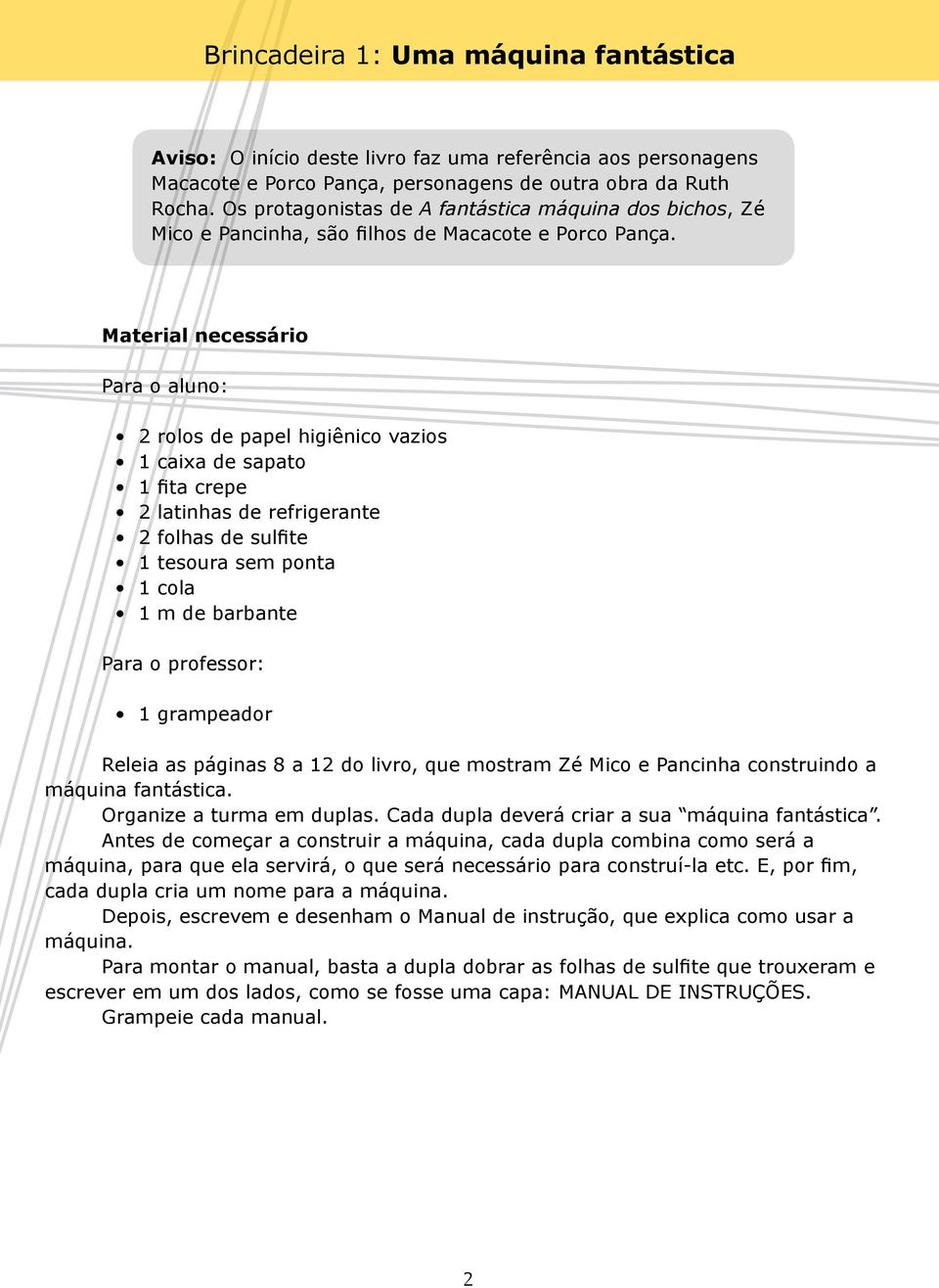 Material necessário Para o aluno: 2 rolos de papel higiênico vazios 1 caixa de sapato 1 fita crepe 2 latinhas de refrigerante 2 folhas de sulfite 1 tesoura sem ponta 1 cola 1 m de barbante Para o