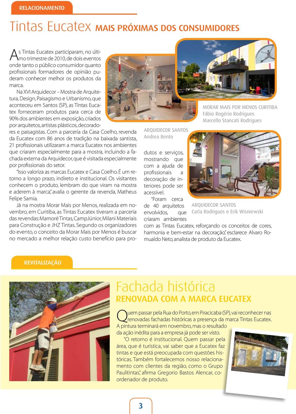 Na XVI Arquidecor Mostra de Arquitetura, Design, Paisagismo e Urbanismo, que aconteceu em Santos (SP), as Tintas Eucatex forneceram produtos para cerca de 90% dos ambientes em exposição, criados por