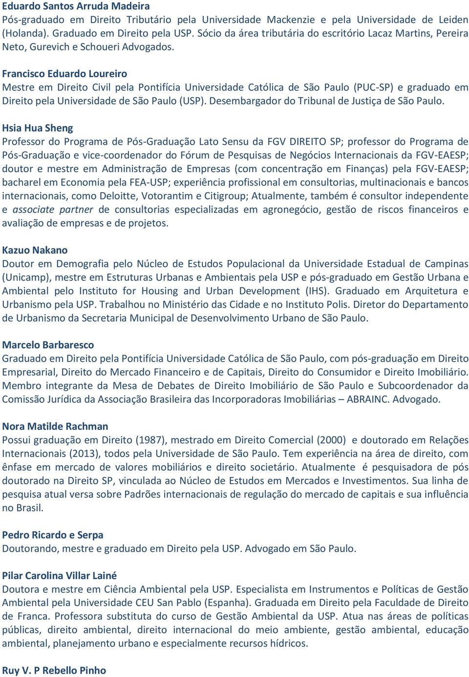 Francisco Eduardo Loureiro Mestre em Direito Civil pela Pontifícia Universidade Católica de São Paulo (PUC-SP) e graduado em Direito pela Universidade de São Paulo (USP).