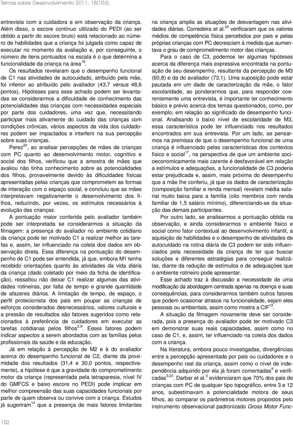 avaliação e, por conseguinte, o número de itens pontuados na escala é o que determina a funcionalidade da criança na área 18.