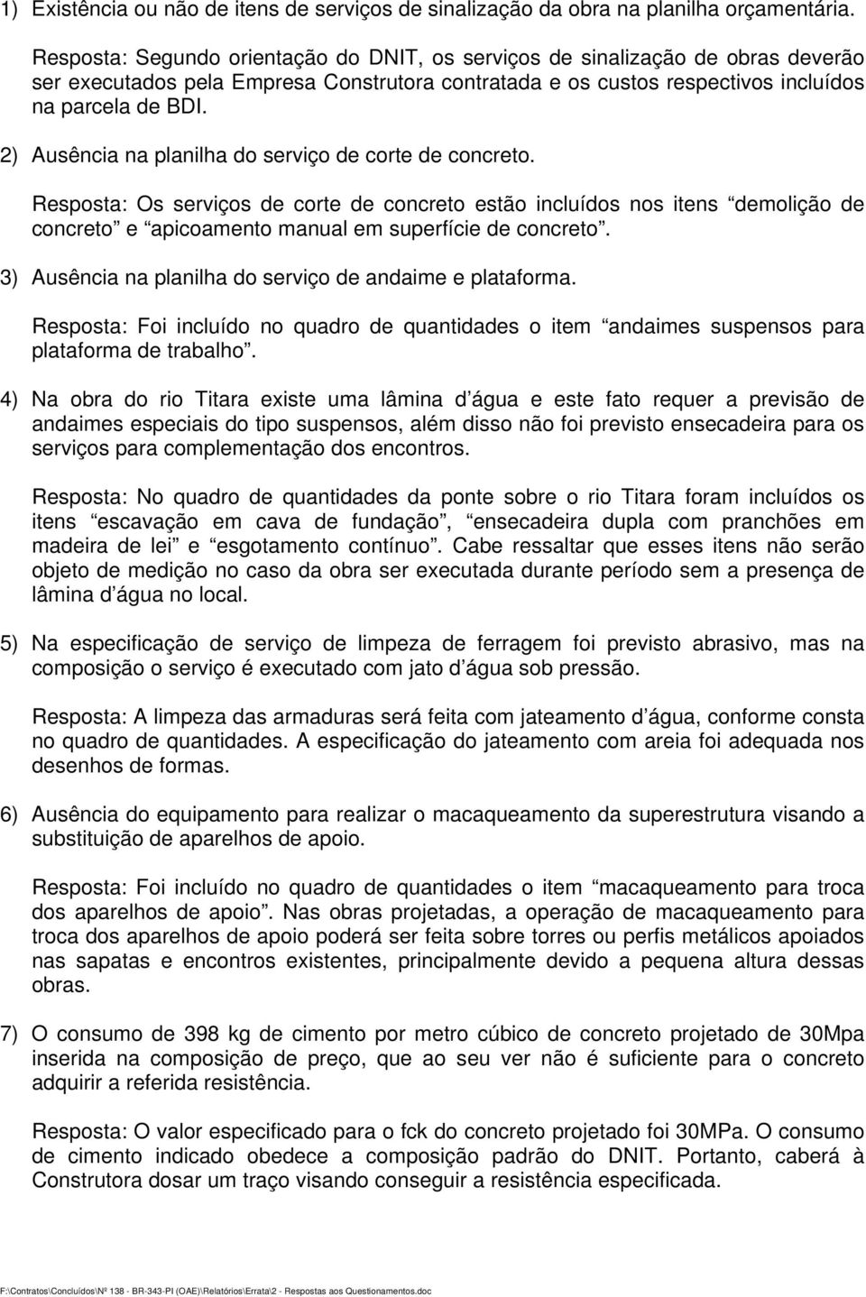 2) Ausência na planilha do serviço de corte de concreto. Resposta: Os serviços de corte de concreto estão incluídos nos itens demolição de concreto e apicoamento manual em superfície de concreto.