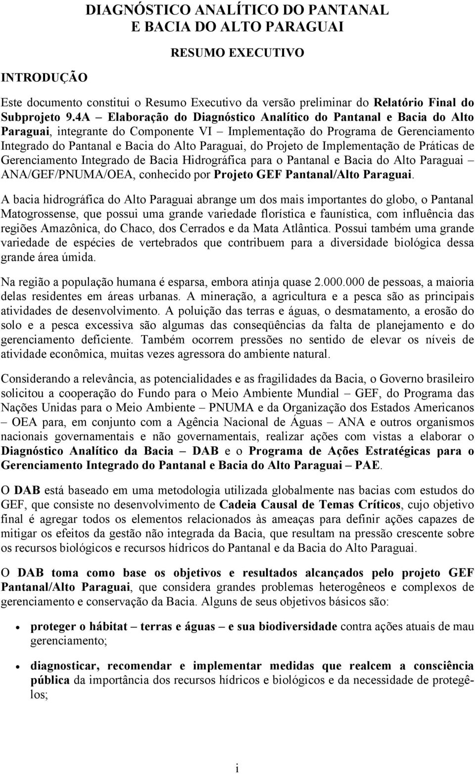 Projeto de Implementação de Práticas de Gerenciamento Integrado de Bacia Hidrográfica para o Pantanal e Bacia do Alto Paraguai ANA/GEF/PNUMA/OEA, conhecido por Projeto GEF Pantanal/Alto Paraguai.